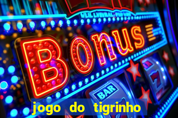 jogo do tigrinho de verdade