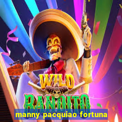 manny pacquiao fortuna