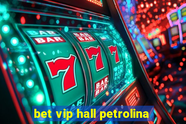 bet vip hall petrolina