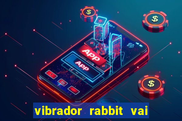 vibrador rabbit vai e vem