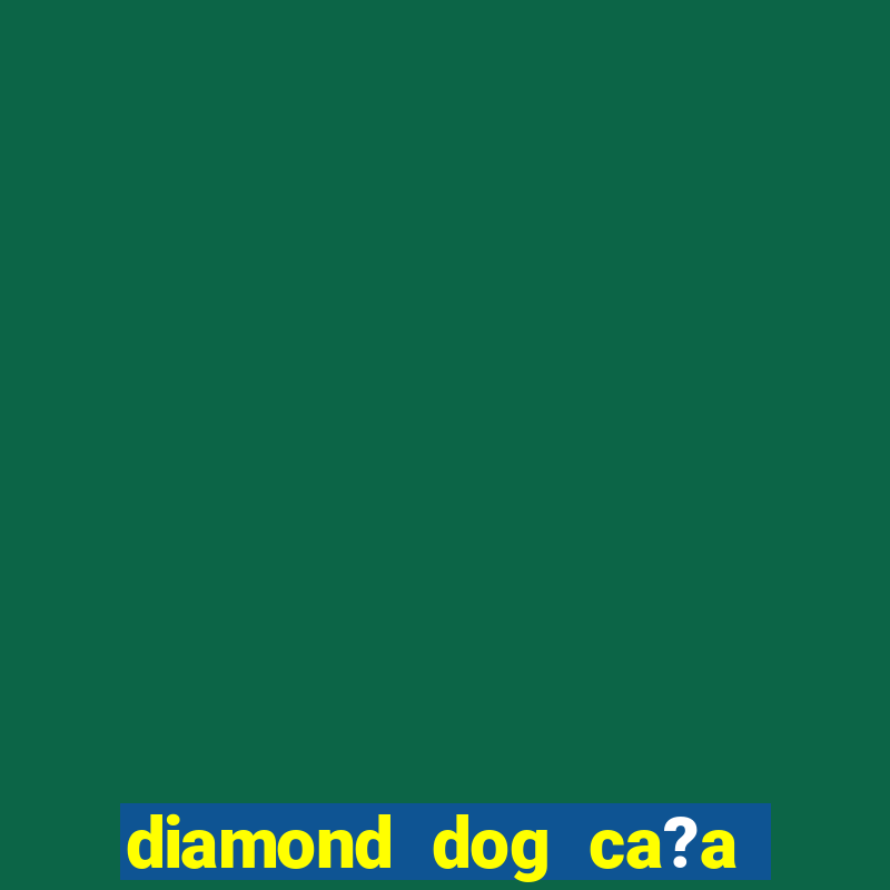 diamond dog ca?a níquel slot