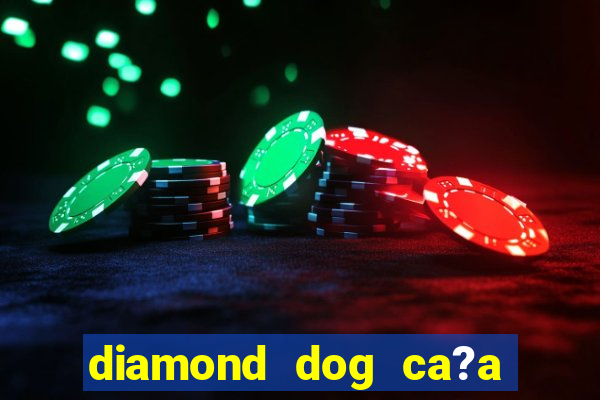 diamond dog ca?a níquel slot