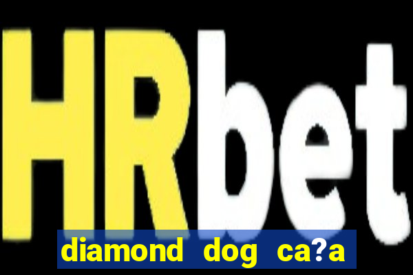 diamond dog ca?a níquel slot