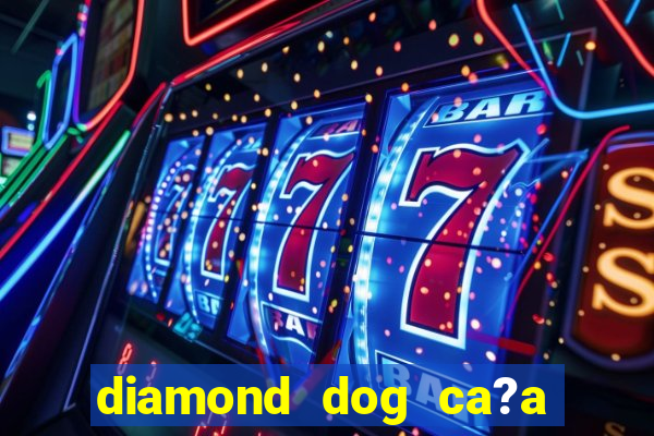 diamond dog ca?a níquel slot