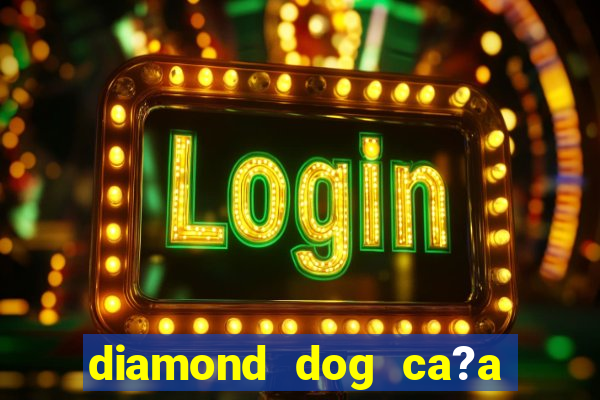 diamond dog ca?a níquel slot