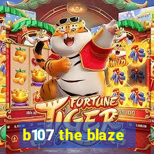 b107 the blaze