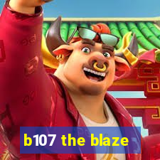 b107 the blaze