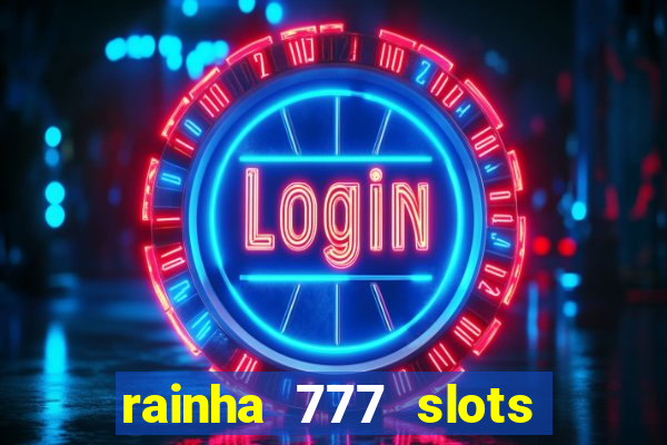 rainha 777 slots paga mesmo