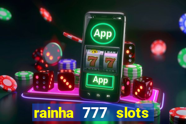 rainha 777 slots paga mesmo