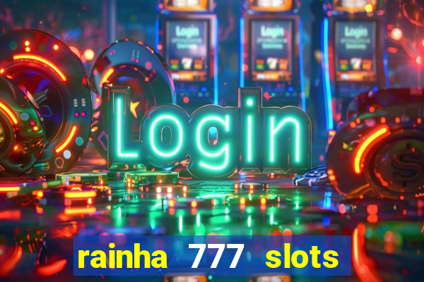 rainha 777 slots paga mesmo