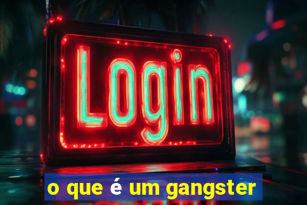 o que é um gangster