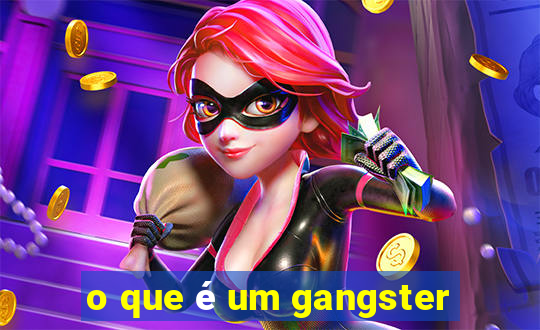 o que é um gangster