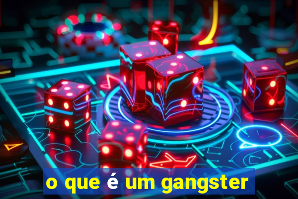 o que é um gangster