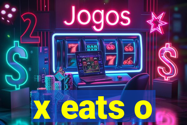 x eats o