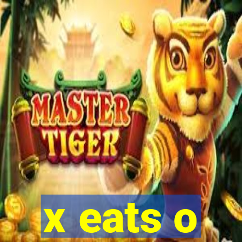 x eats o