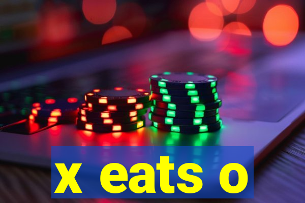 x eats o