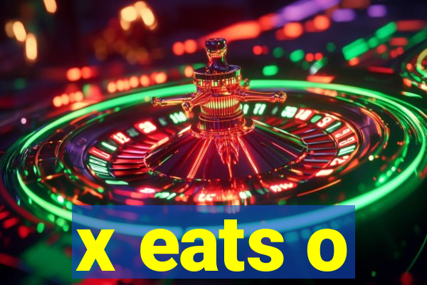 x eats o