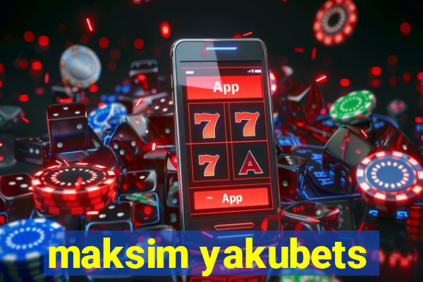 maksim yakubets