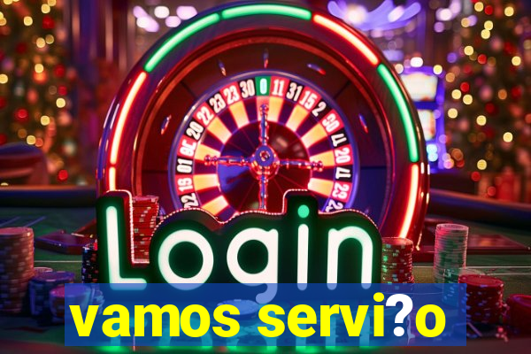 vamos servi?o