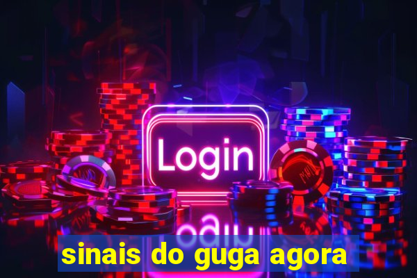 sinais do guga agora