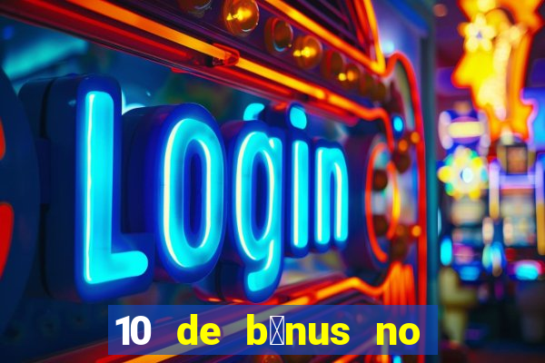 10 de b么nus no cadastro sem dep贸sito