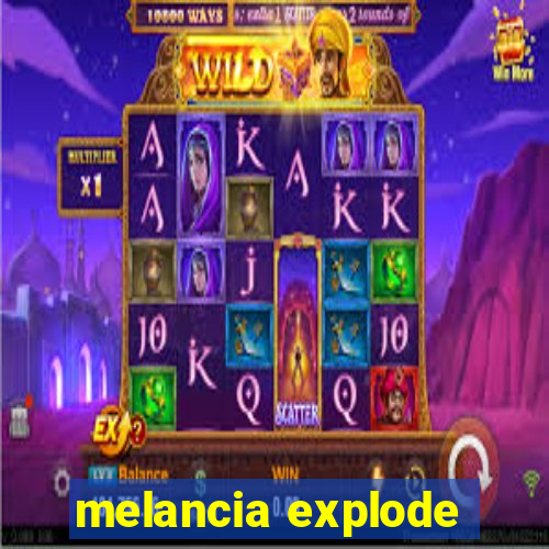 melancia explode