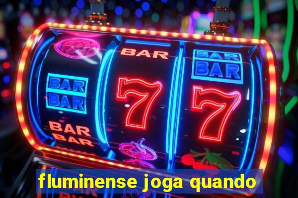 fluminense joga quando