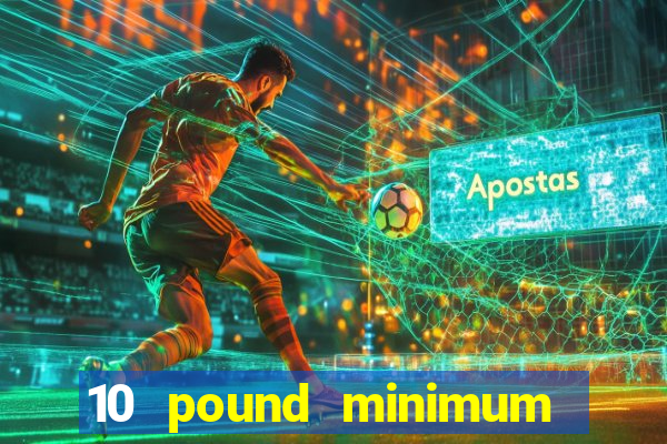 10 pound minimum deposit online casino