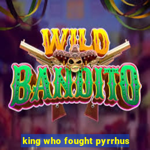 king who fought pyrrhus