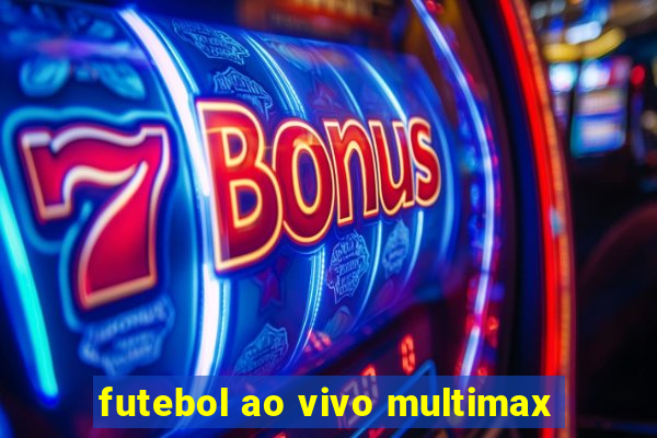 futebol ao vivo multimax