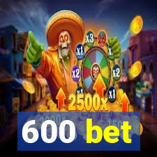 600 bet