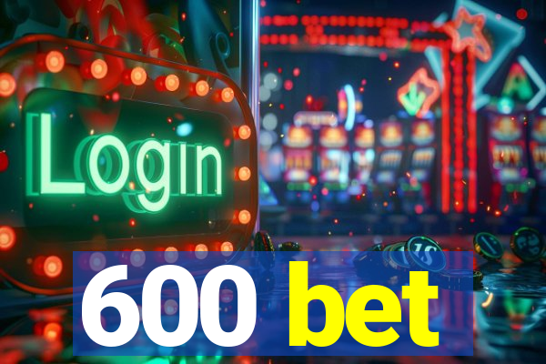 600 bet