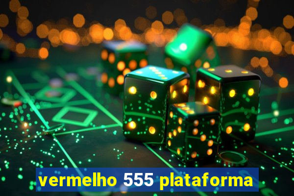 vermelho 555 plataforma