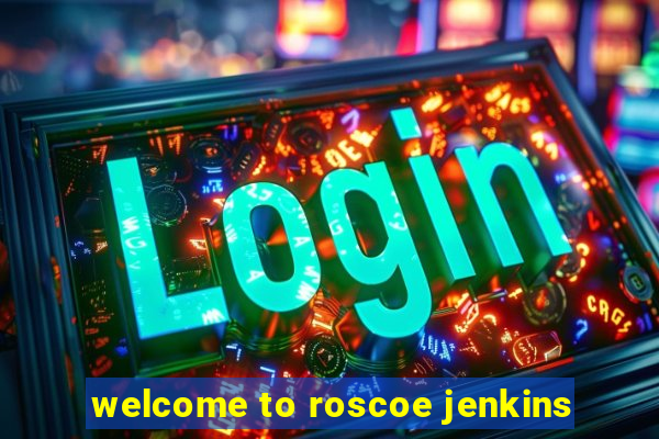 welcome to roscoe jenkins