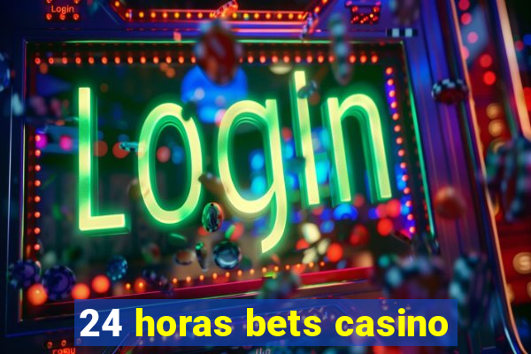 24 horas bets casino