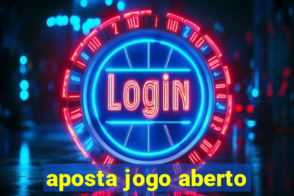 aposta jogo aberto