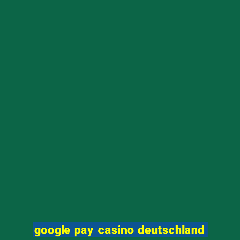 google pay casino deutschland