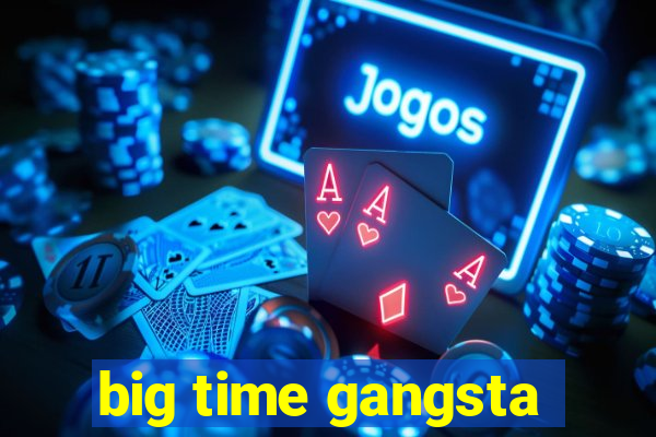 big time gangsta