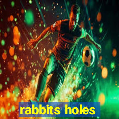 rabbits holes