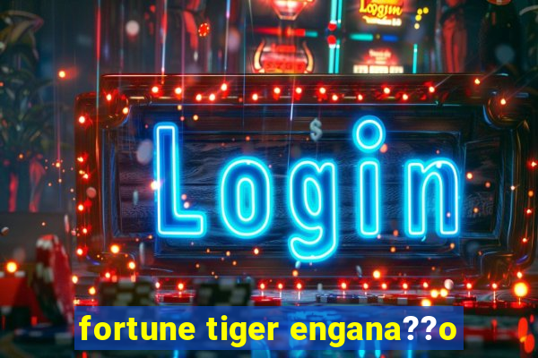 fortune tiger engana??o