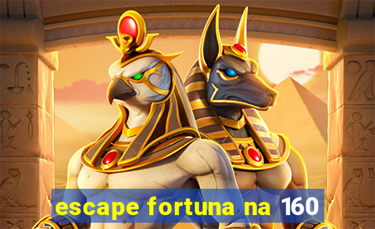 escape fortuna na 160