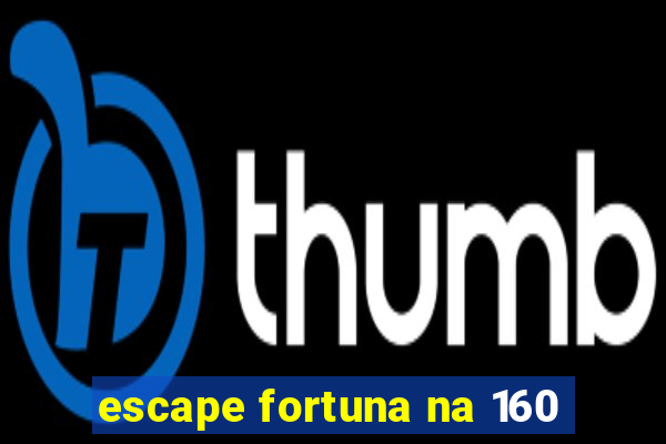 escape fortuna na 160