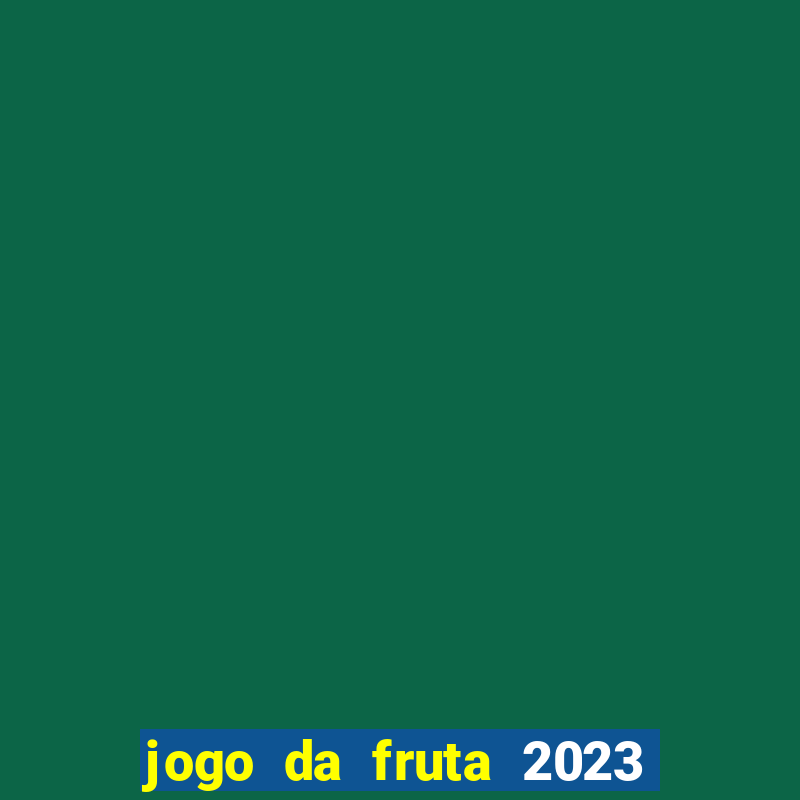 jogo da fruta 2023 paga mesmo