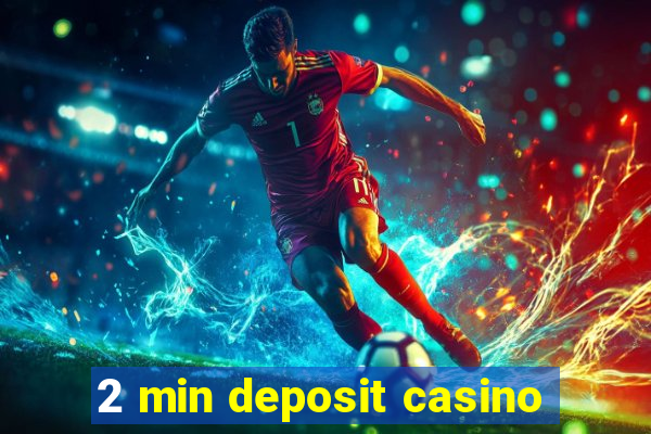 2 min deposit casino