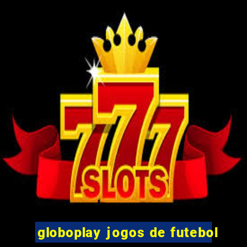 globoplay jogos de futebol