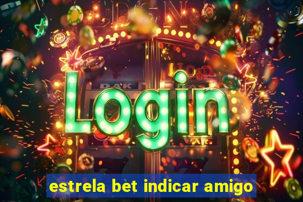 estrela bet indicar amigo