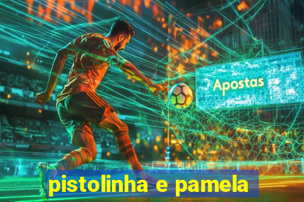 pistolinha e pamela