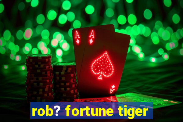 rob? fortune tiger