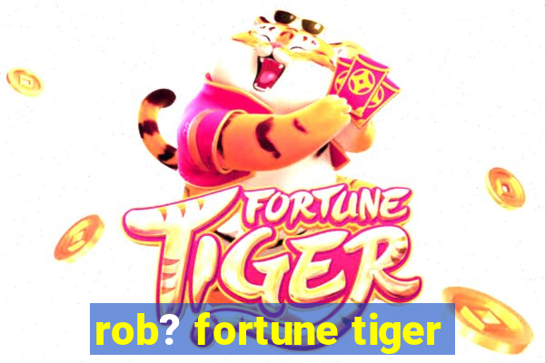 rob? fortune tiger