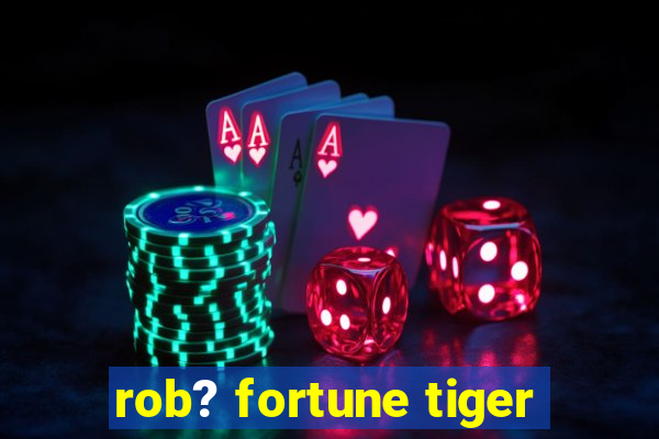 rob? fortune tiger